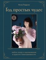 Новая книга Год простых чудес. Найти опору и вдохновение в красоте повседневности автора Анна Гладких