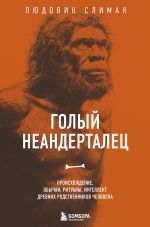 Скачать книгу Голый неандерталец. Происхождение, обычаи, ритуалы, интеллект древних родственников человека автора Людовик Слимак