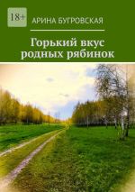 Скачать книгу Горький вкус родных рябинок автора Арина Бугровская