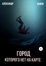 Скачать книгу Город, которого нет на карте автора Александр Важов