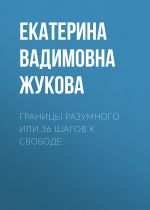 Скачать книгу Границы разумного или 36 шагов к свободе автора Екатерина Жукова