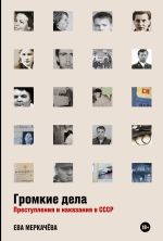 Скачать книгу Громкие дела. Преступления и наказания в СССР автора Ева Меркачёва