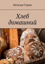 Скачать книгу Хлеб домашний автора Наталья Стриж