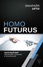 Скачать книгу Homo Futurus. Облачный Мир: эволюция сознания и технологий автора Закарайя Арти