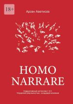 Скачать книгу Homo Narrare. Нарративный интеллект 3.0: Управляй реальностью, создавай влияние автора Арсен Аветисов