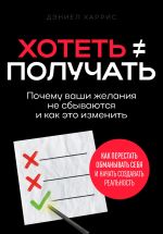 Скачать книгу Хотеть ≠ получать автора Дэниел Харрис