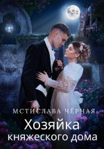 Новая книга Хозяйка княжеского дома автора Мстислава Черная