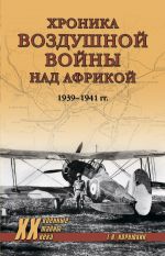 Скачать книгу Хроника воздушной войны над Африкой. 1939-1941 гг. автора Геннадий Корнюхин