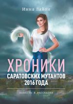 Скачать книгу Хроники саратовских мутантов 2016 года. Повесть в рассказах автора Инна Лайон