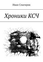 Скачать книгу Хроники КСЧ автора Иван Спагирик