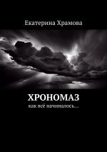 Скачать книгу Хрономаз. Как всё начиналось… автора Екатерина Храмова