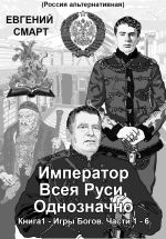 Скачать книгу Император Всея Руси, Однозначно. Книга 1 – Игры Богов. Части 1 – 6 автора Евгений Смарт