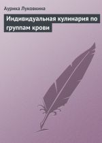 Скачать книгу Индивидуальная кулинария по группам крови автора Аурика Луковкина