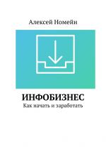 Скачать книгу Инфобизнес. Как начать и заработать автора Алексей Номейн