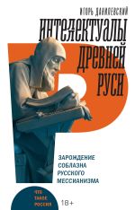 Новая книга Интеллектуалы древней Руси. Зарождение соблазна русского мессианизма автора И. Данилевский