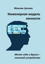 Скачать книгу Инженерная модель личности. Меняя себя и других – понимай устройство автора Максим Цепков