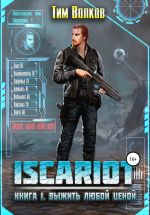 Скачать книгу ISCARIOT. Книга 1. Выжить любой ценой автора Тим Волков