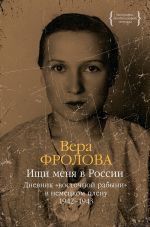 Новая книга Ищи меня в России. Дневник «восточной рабыни» в немецком плену. 1942–1943 автора Вера Фролова