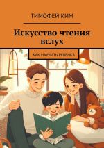 Скачать книгу Искусство чтения вслух. Как научить ребенка автора Тимофей Ким