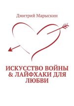 Скачать книгу Искусство войны в любви и отношениях автора Дмитрий Марыскин