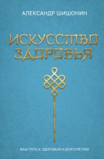 Новая книга Искусство здоровья. Ваш путь к здоровью и долголетию автора Александр Шишонин