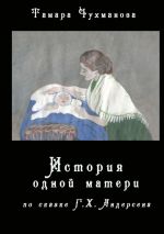 Новая книга История одной матери. По одноимённой сказке Г. Х. Андерсена автора Тамара Чухманова