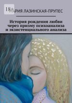 Новая книга История рождения любви через призму психоанализа и экзистенциального анализа автора Мария Лазинская-Прупес