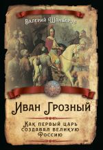 Скачать книгу Иван Грозный. Как первый царь создавал великую Россию автора Валерий Шамбаров