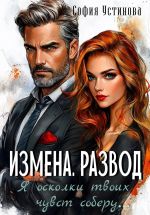 Скачать книгу Измена. Развод: Я осколки твоих чувств соберу автора София Устинова