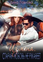 Скачать книгу Измена. Старая любовь не ржавеет автора Дина Павлова