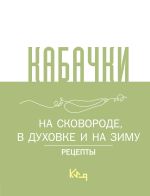 Скачать книгу Кабачки. На сковороде, в духовке и на зиму автора Сборник рецептов