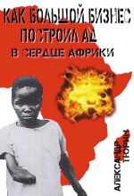 Скачать книгу Как большой бизнес построил ад в сердце Африки автора Александр Тюрин