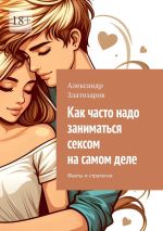 Скачать книгу Как часто надо заниматься сексом на самом деле. Факты и стратегии автора Александр Златозаров