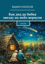 Новая книга Как дед да бабка звезду на небо вернули. Сказка автора Вадим Колосов