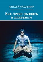 Скачать книгу Как легко дышать в плавании автора Алексей Лихобабин