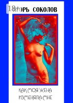 Скачать книгу Как моя жена изменяла мне (сборник) автора Игорь Соколов