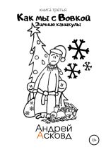 Новая книга Как мы с Вовкой. Зимние каникулы. Книга третья автора Андрей Асковд