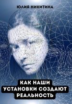 Скачать книгу Как наши установки создают реальность автора Юлия Никитина