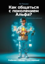 Скачать книгу Как общаться с поколением Альфа? автора Ли Чанджу