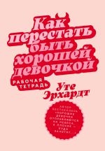 Скачать книгу Как перестать быть хорошей девочкой: Рабочая тетрадь автора Уте Эрхардт