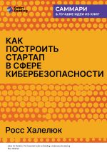 Скачать книгу Как построить стартап в сфере кибербезопасности. Полное практическое руководство. Росс Халелюк. Саммари автора М. Иванов