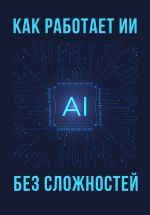 Скачать книгу Как работает ИИ – без сложностей автора Коллектив авторов