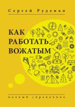 Новая книга Как работать вожатым. Полный справочник автора Сергей Руденко