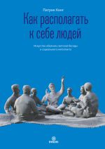 Скачать книгу Как располагать к себе людей. Искусство обаяния, светской беседы и социального интеллекта автора Патрик Кинг