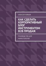 Скачать книгу Как сделать корпоративный блог инструментом B2B продаж. Руководство для маркетологов автора Алексей Лейбов