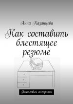 Скачать книгу Как составить блестящее резюме автора Анна Казанцева
