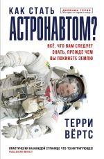 Скачать книгу Как стать астронавтом? Все, что вам следует знать, прежде чем вы покинете Землю автора Терри Вёртс