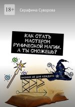 Скачать книгу Как стать мастером рунической магии. А ты сможешь? Знания не для каждого автора Серафима Суворова