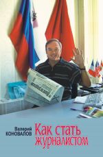 Скачать книгу Как стать журналистом. Книга для старшеклассников, мечтающих получить одну из самых интересных в мире профессий автора Валерий Коновалов