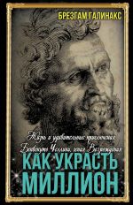 Скачать книгу Как украсть миллион. Жизнь и удивительные приключения Бенвенуто Челлини, гения Возрождения автора Брезгам Галинакс